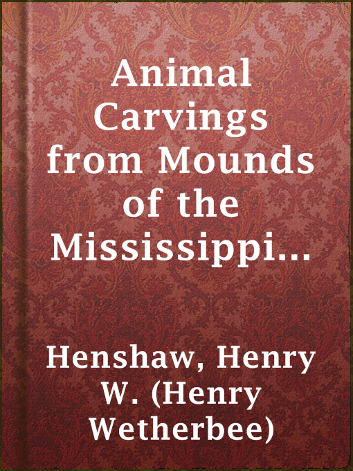Henry W. (Henry Wetherbee) Henshaw创作的Animal Carvings from Mounds of the Mississippi Valley作品的详细信息 - 可供借阅
